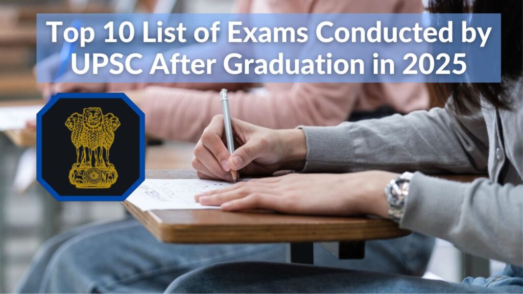 Top 10 List of Exams Conducted by UPSC After Graduation in 2025
