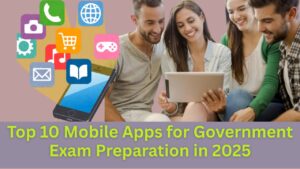 Top 10 Mobile Apps for Government Exam Preparation
