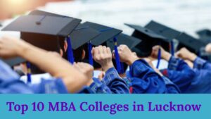 Top 10 MBA Colleges in Lucknow You Shouldn’t Miss in 2025